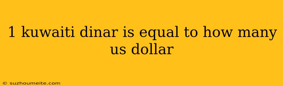 1 Kuwaiti Dinar Is Equal To How Many Us Dollar