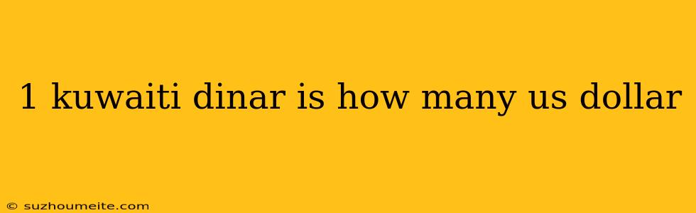 1 Kuwaiti Dinar Is How Many Us Dollar