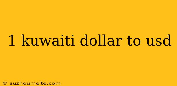 1 Kuwaiti Dollar To Usd