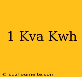 1 Kva = Kwh