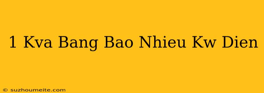 1 Kva Bằng Bao Nhiêu Kw Điện