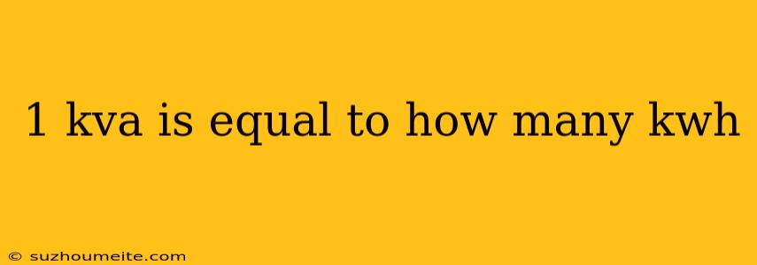 1 Kva Is Equal To How Many Kwh