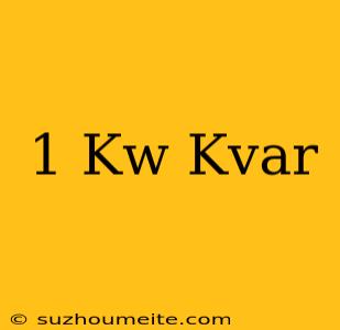 1 Kw=kvar