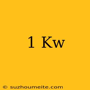 1 Kw =