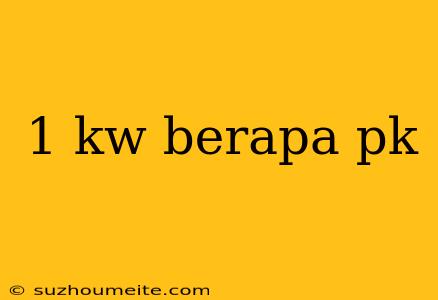 1 Kw Berapa Pk