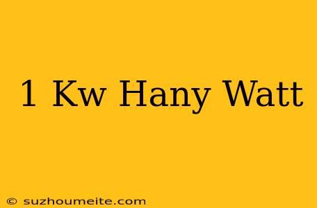 1 Kw Hány Watt