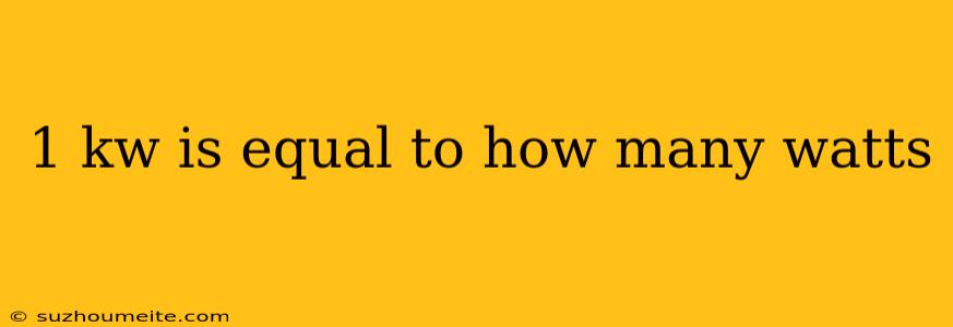 1 Kw Is Equal To How Many Watts