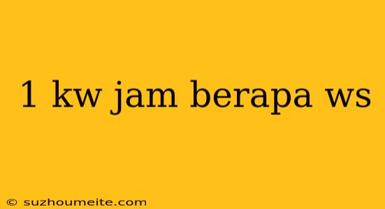 1 Kw Jam Berapa Ws