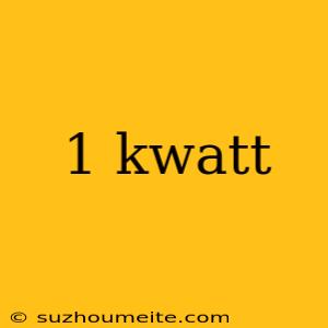 1 Kwatt