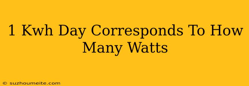 1 Kwh/day Corresponds To How Many Watts