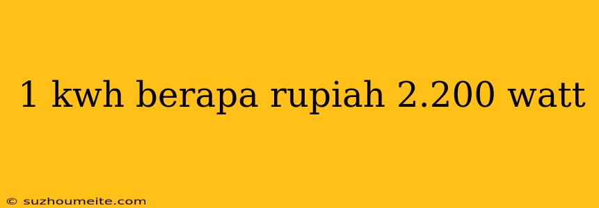 1 Kwh Berapa Rupiah 2.200 Watt