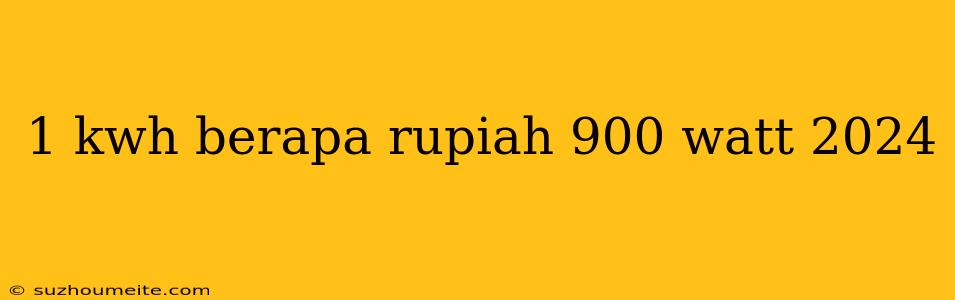 1 Kwh Berapa Rupiah 900 Watt 2024