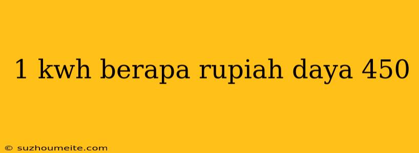 1 Kwh Berapa Rupiah Daya 450