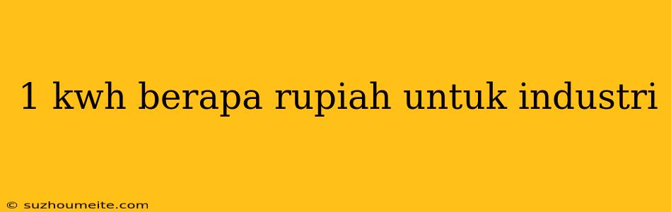 1 Kwh Berapa Rupiah Untuk Industri