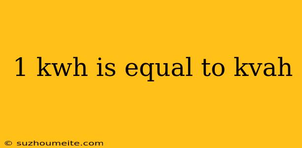 1 Kwh Is Equal To Kvah