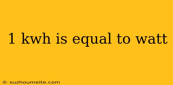 1 Kwh Is Equal To Watt