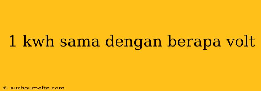 1 Kwh Sama Dengan Berapa Volt