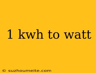 1 Kwh To Watt