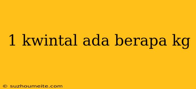 1 Kwintal Ada Berapa Kg