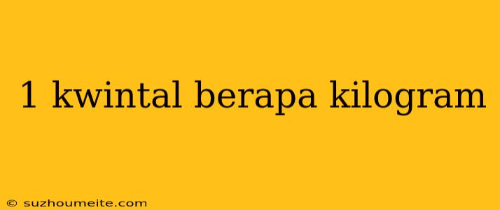 1 Kwintal Berapa Kilogram