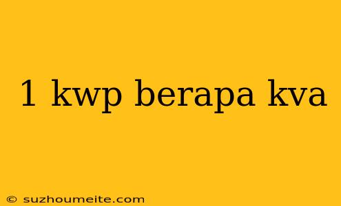 1 Kwp Berapa Kva