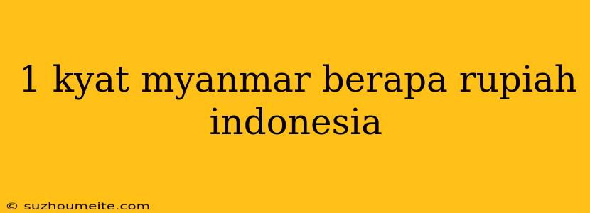 1 Kyat Myanmar Berapa Rupiah Indonesia