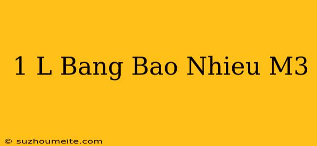 1 L Bằng Bao Nhiêu M3