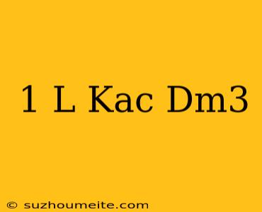 1 L Kaç Dm3