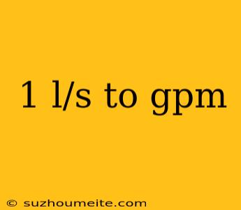 1 L/s To Gpm