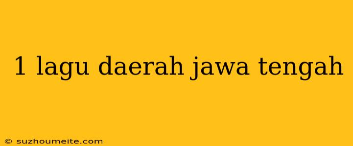 1 Lagu Daerah Jawa Tengah