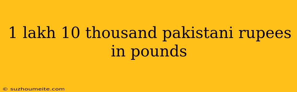 1 Lakh 10 Thousand Pakistani Rupees In Pounds