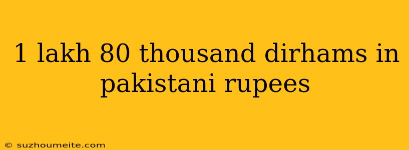 1 Lakh 80 Thousand Dirhams In Pakistani Rupees