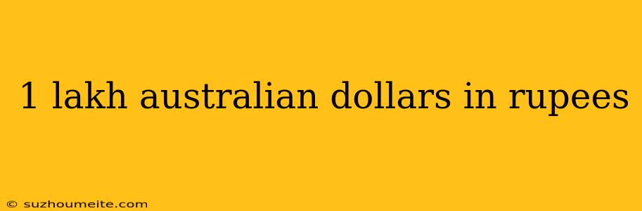 1 Lakh Australian Dollars In Rupees