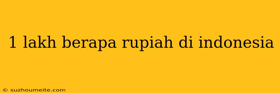 1 Lakh Berapa Rupiah Di Indonesia