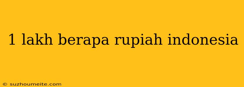 1 Lakh Berapa Rupiah Indonesia