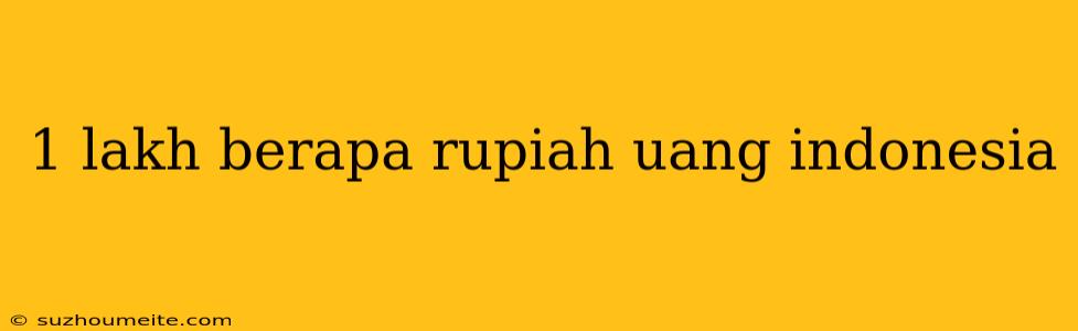 1 Lakh Berapa Rupiah Uang Indonesia