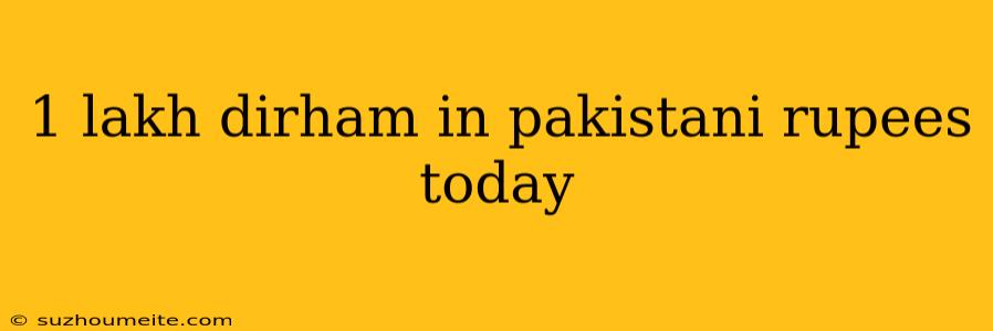 1 Lakh Dirham In Pakistani Rupees Today