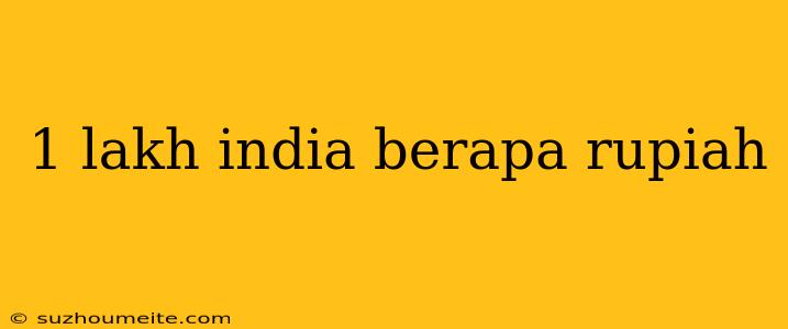 1 Lakh India Berapa Rupiah