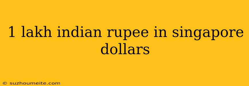 1 Lakh Indian Rupee In Singapore Dollars