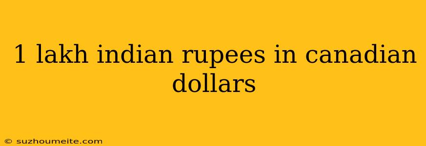 1 Lakh Indian Rupees In Canadian Dollars