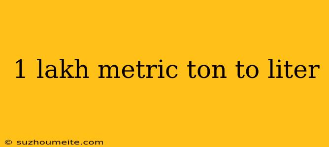 1 Lakh Metric Ton To Liter