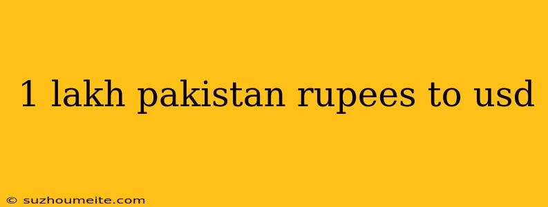 1 Lakh Pakistan Rupees To Usd