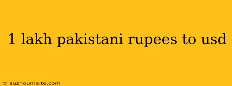 1 Lakh Pakistani Rupees To Usd