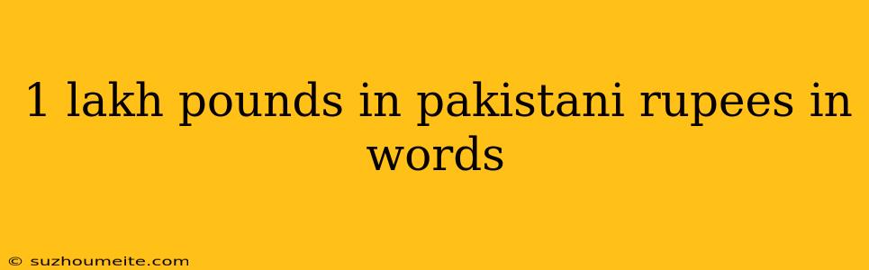 1 Lakh Pounds In Pakistani Rupees In Words