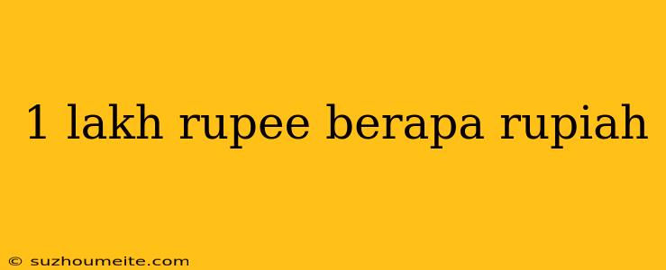 1 Lakh Rupee Berapa Rupiah