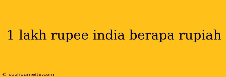 1 Lakh Rupee India Berapa Rupiah