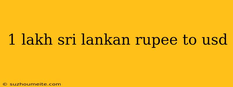 1 Lakh Sri Lankan Rupee To Usd