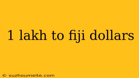 1 Lakh To Fiji Dollars