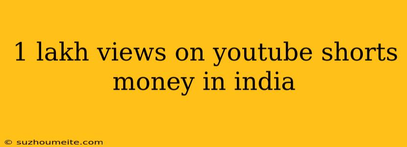 1 Lakh Views On Youtube Shorts Money In India