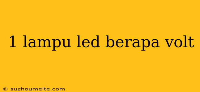 1 Lampu Led Berapa Volt